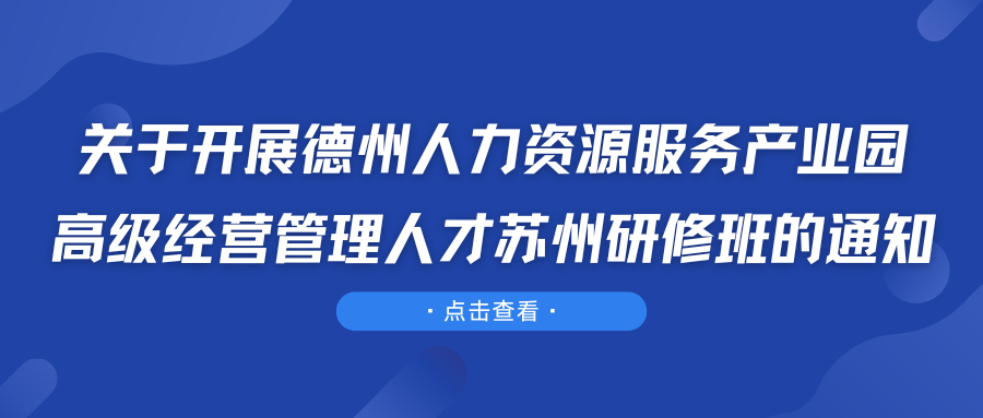 關于開展德州人力資源服務產(chǎn)業(yè)園高級經(jīng)營管理人才蘇州研修班的通知